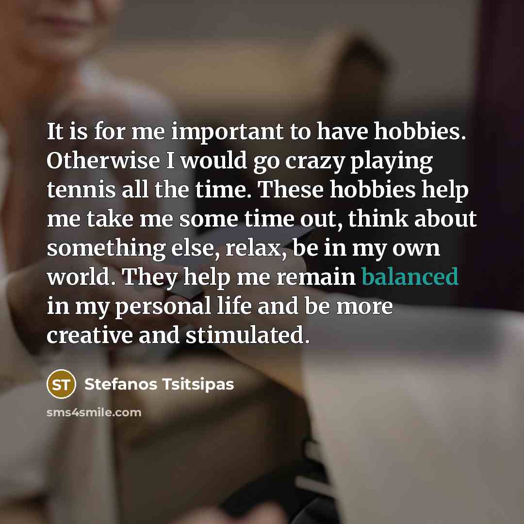“It is for me important to have hobbies. Otherwise I…” quote by Stefanos Tsitsipas