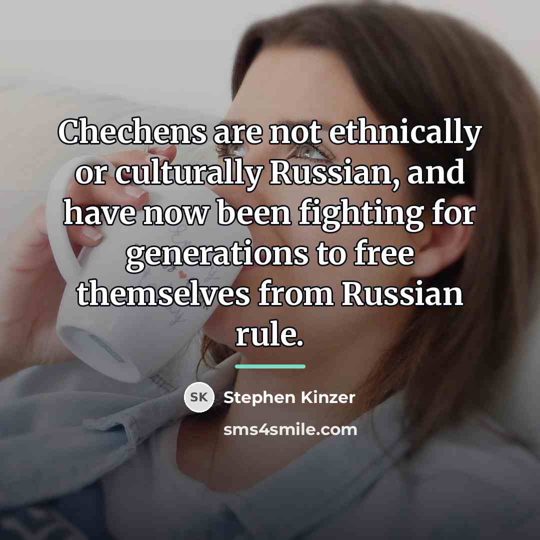 “Chechens are not ethnically or culturally Russian, and have now…” quote by Stephen Kinzer