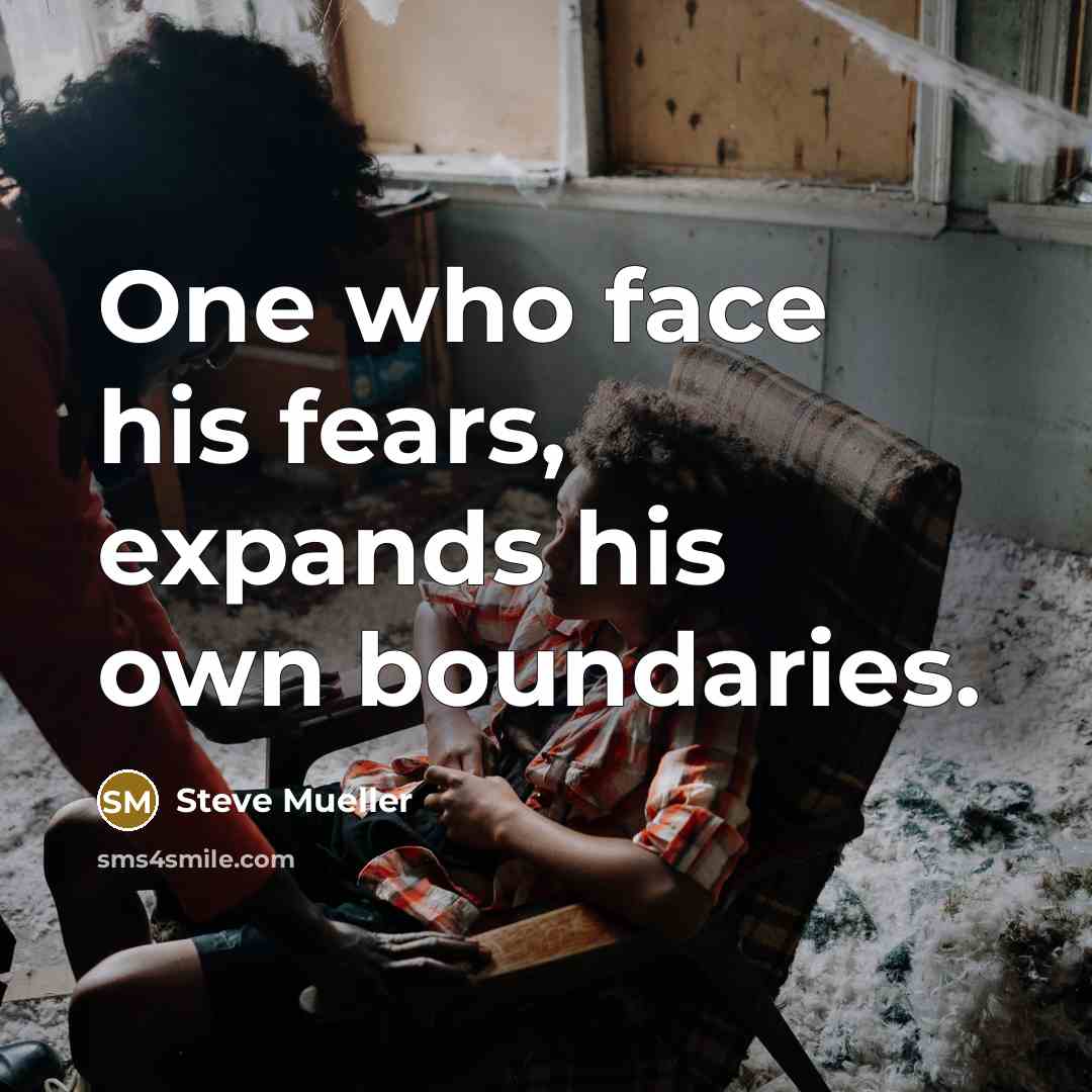 “One who face his fears, expands his own boundaries.” quote by Steve Mueller