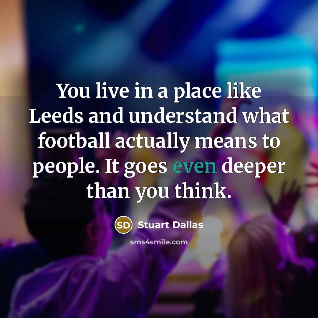 “You live in a place like Leeds and understand what…” quote by Stuart Dallas