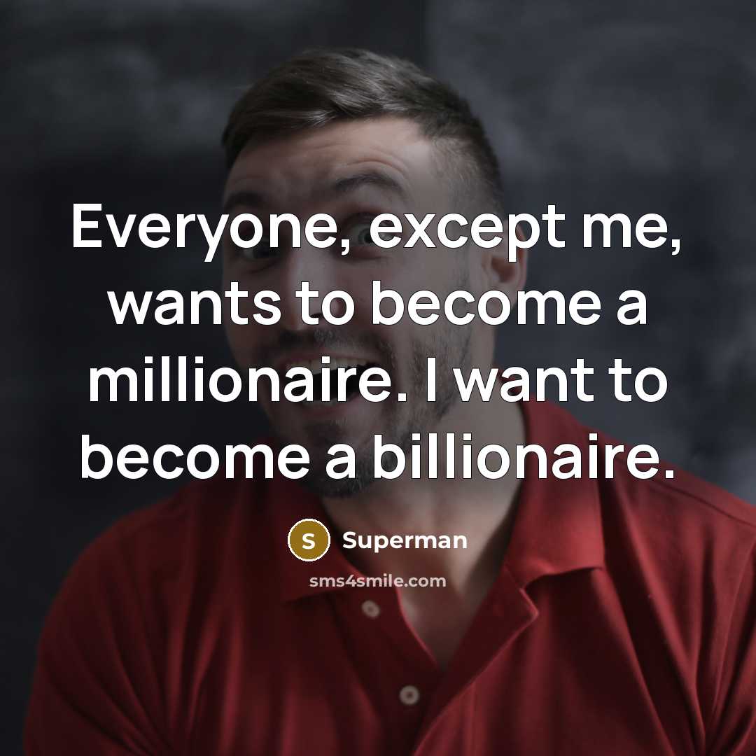 “Everyone, except me, wants to become a millionaire. I want…” quote by Superman