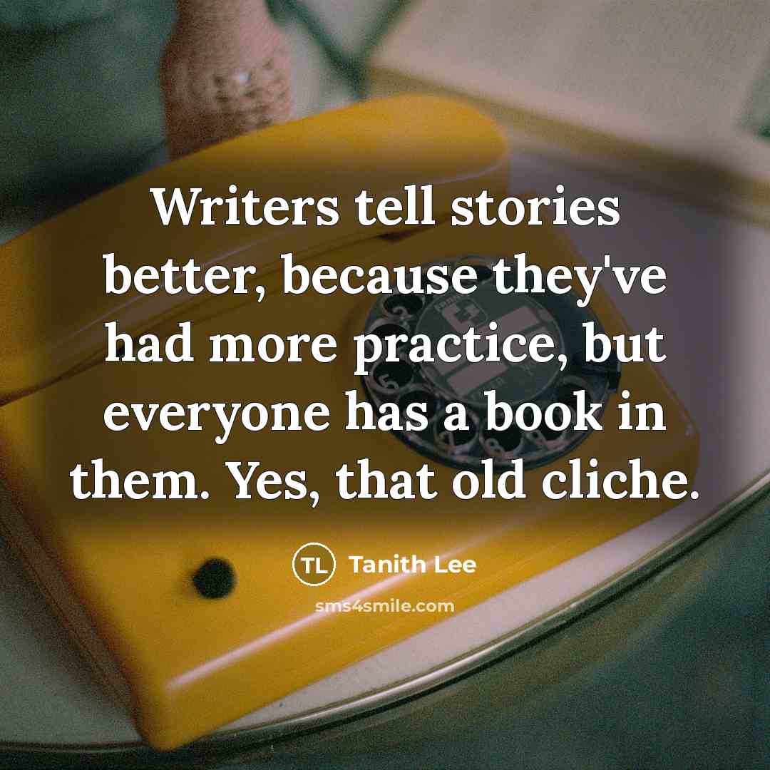“Writers tell stories better, because they've had more practice, but…” quote by Tanith Lee