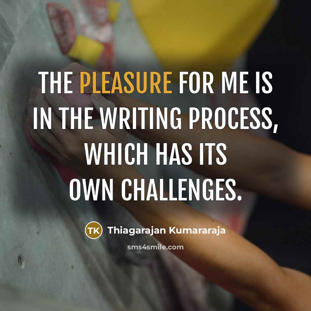 “The pleasure for me is in the writing process, which…” quote by Thiagarajan Kumararaja