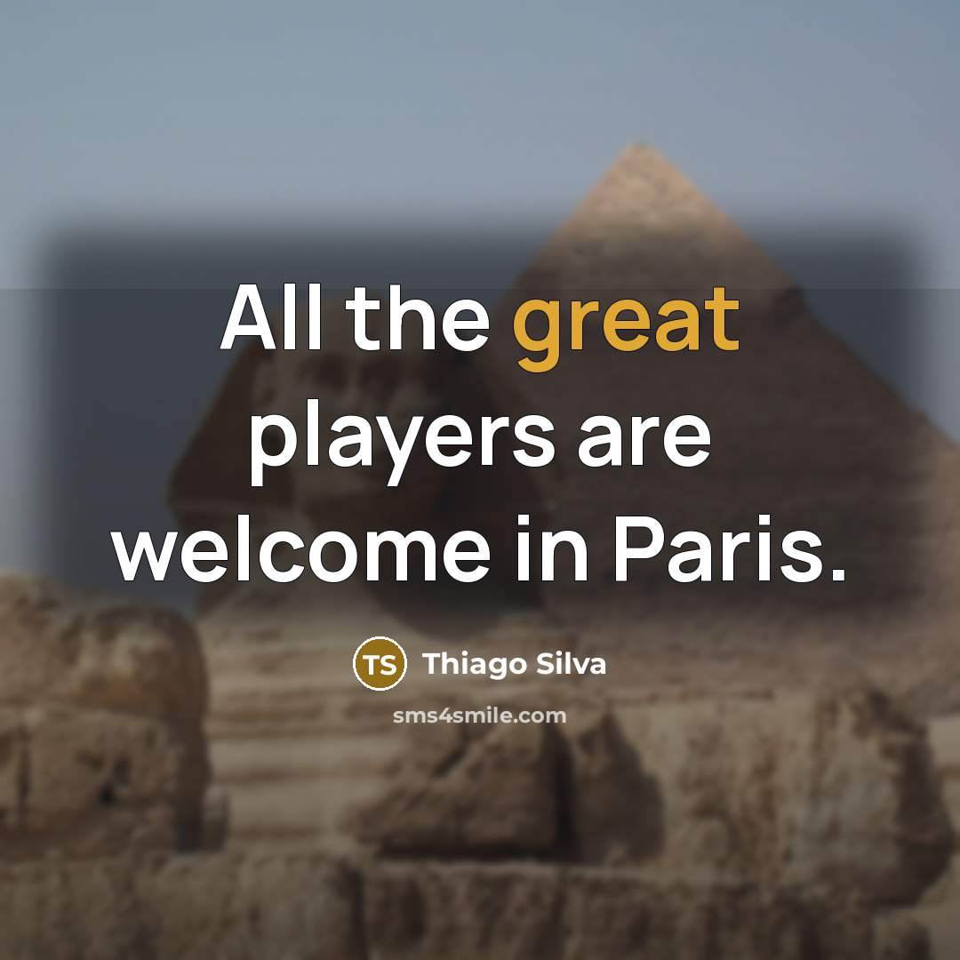 “All the great players are welcome in Paris.…” quote by Thiago Silva