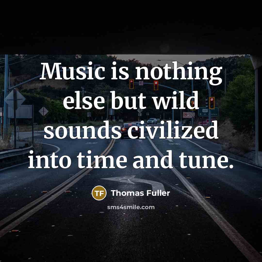 “Music is nothing else but wild sounds civilized into time…” quote by Thomas Fuller