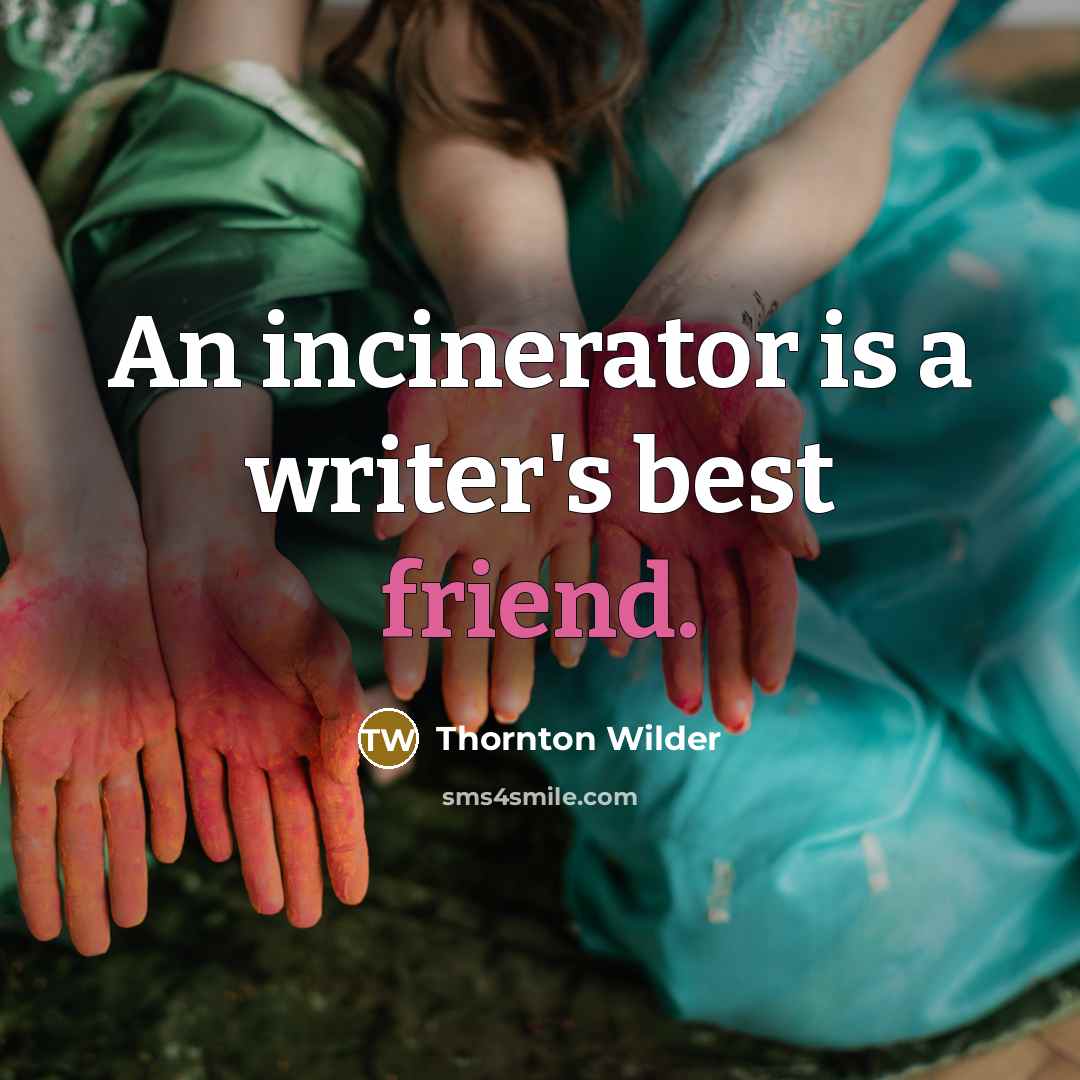 “An incinerator is a writer's best friend.…” quote by Thornton Wilder