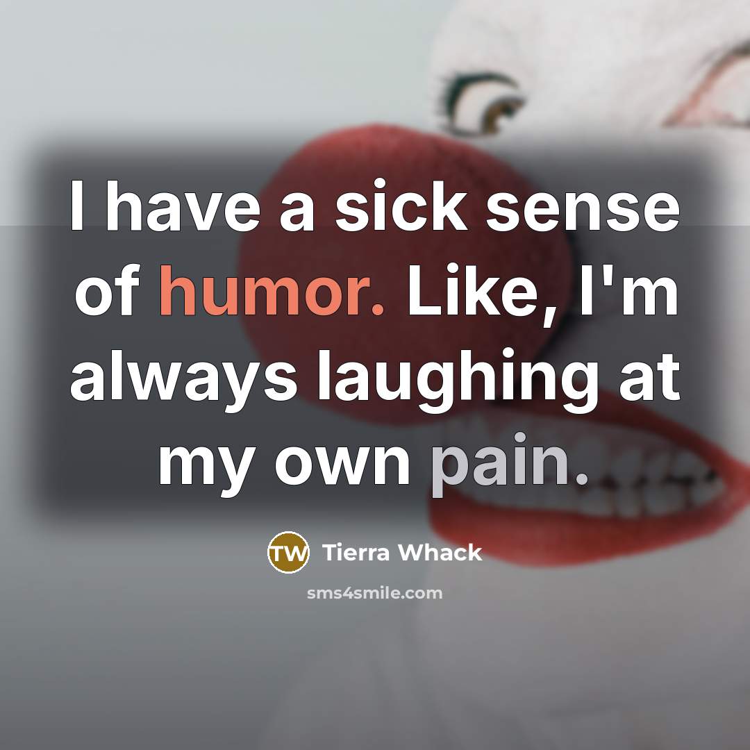 “I have a sick sense of humor. Like, I'm always…” quote by Tierra Whack