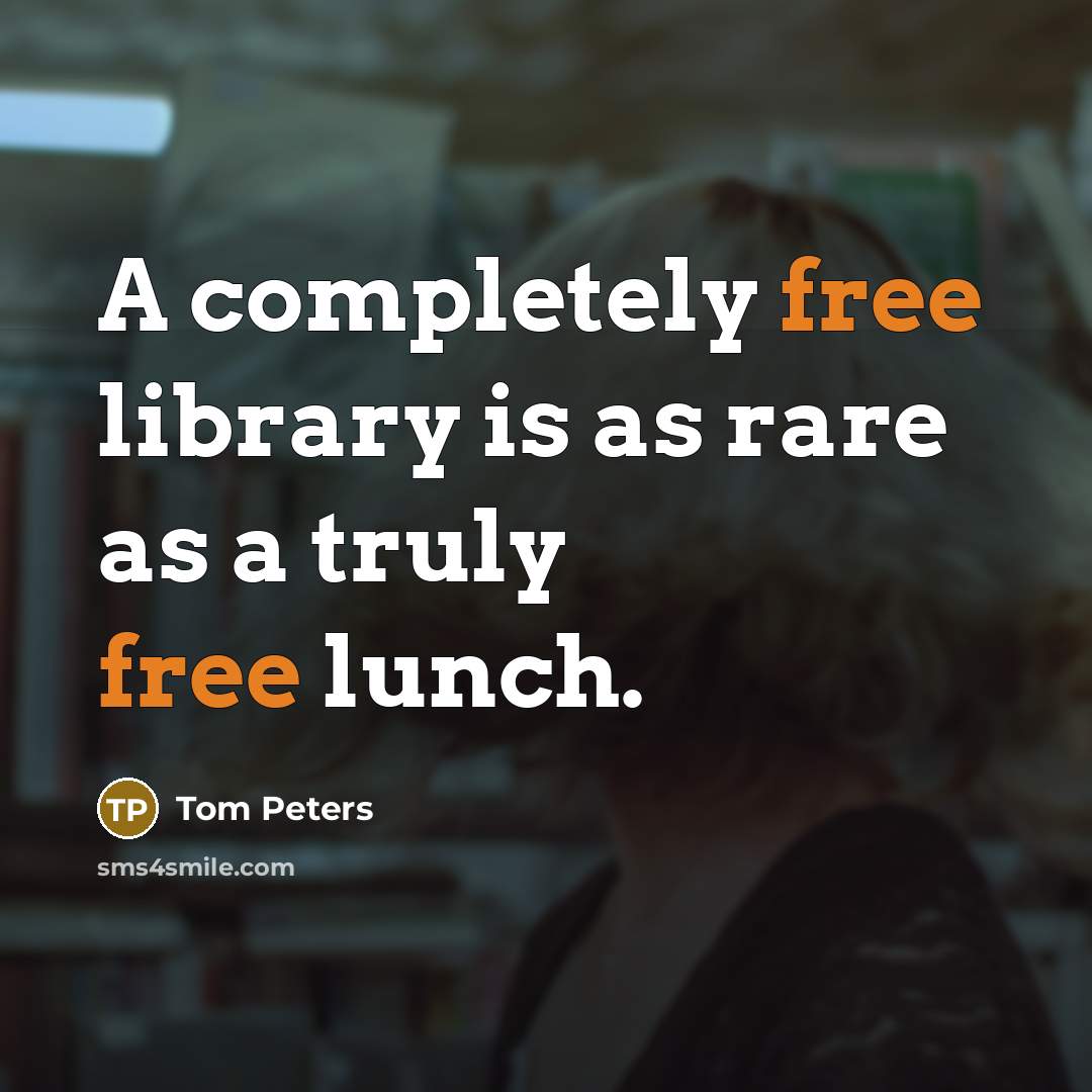 “A completely free library is as rare as a truly…” quote by Tom Peters