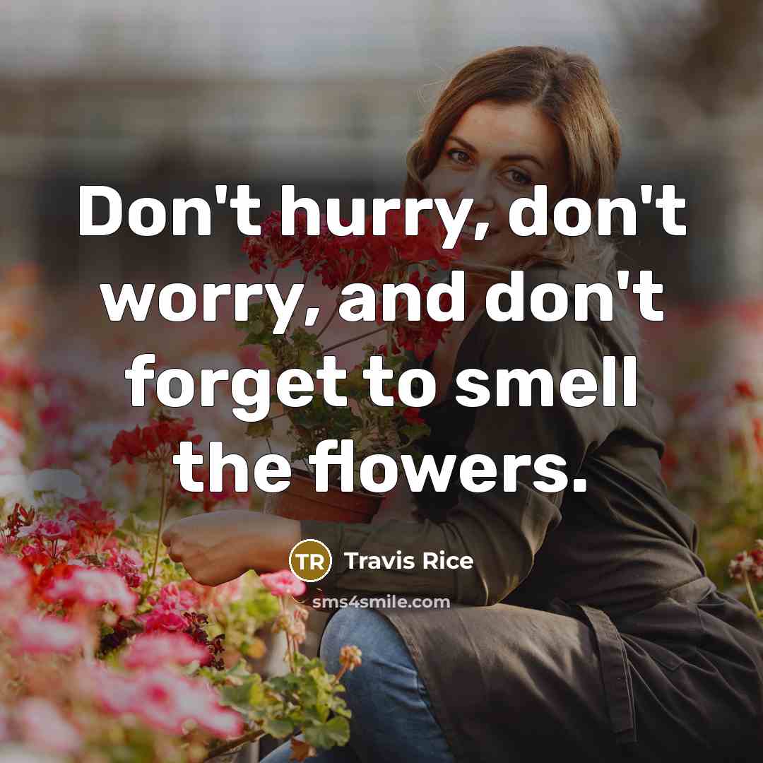 “Don't hurry, don't worry, and don't forget to smell the…” quote by Travis Rice