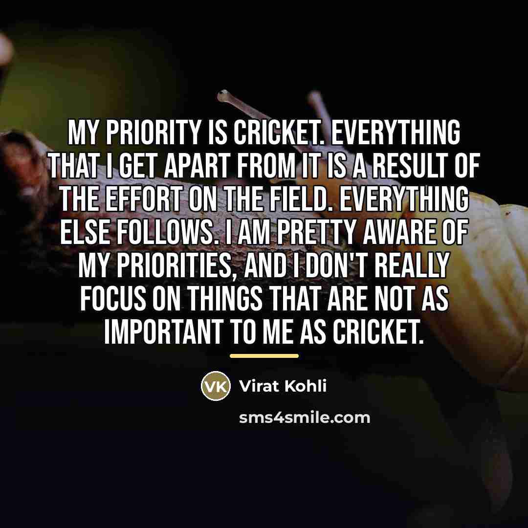 “My priority is cricket. Everything that I get apart from…” quote by Virat Kohli