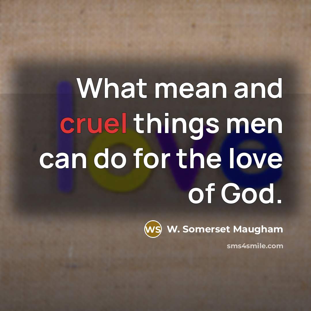 “What mean and cruel things men can do for the…” quote by W. Somerset Maugham