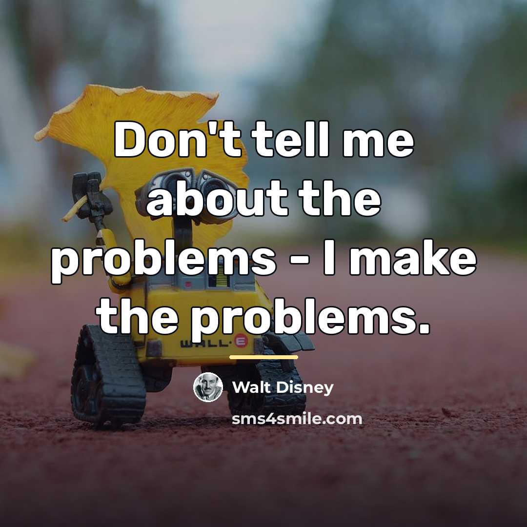 “Don't tell me about the problems - I make the…” quote by Walt Disney