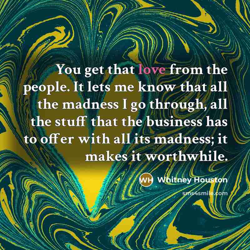 “You get that love from the people. It lets me…” quote by Whitney Houston