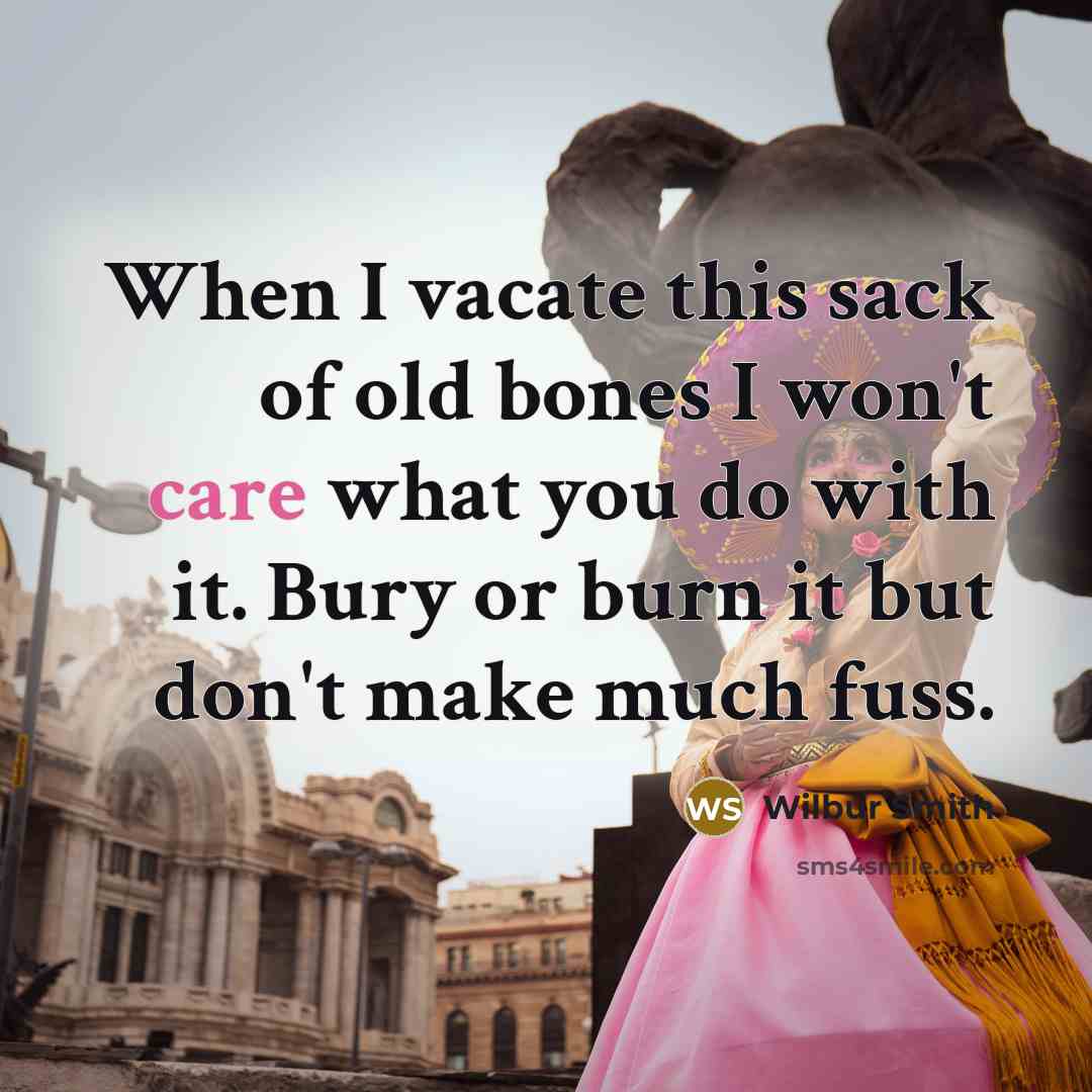 “When I vacate this sack of old bones I won't…” quote by Wilbur Smith