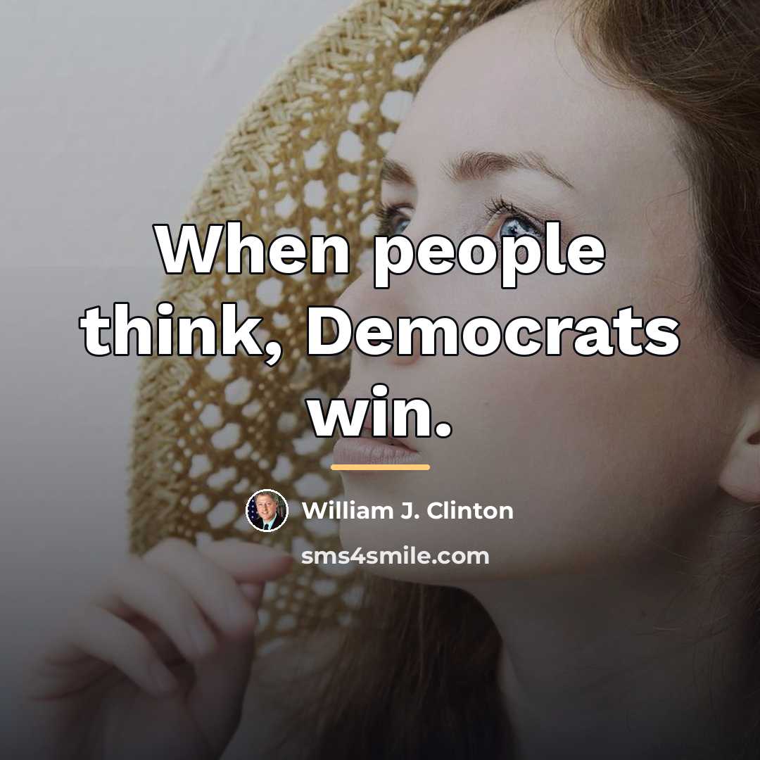 “When people think, Democrats win.…” quote by William J. Clinton