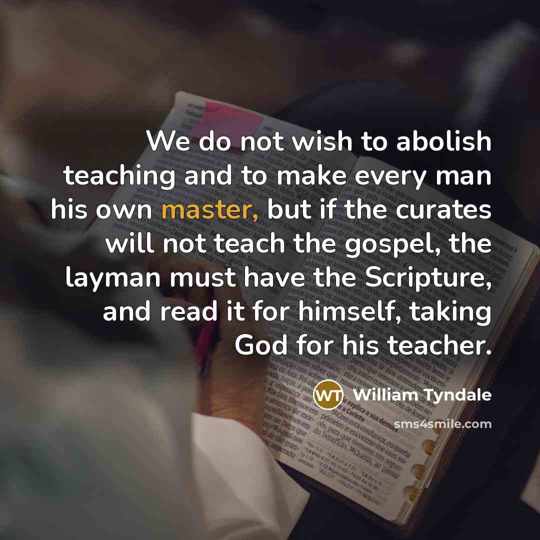 “We do not wish to abolish teaching and to make…” quote by William Tyndale