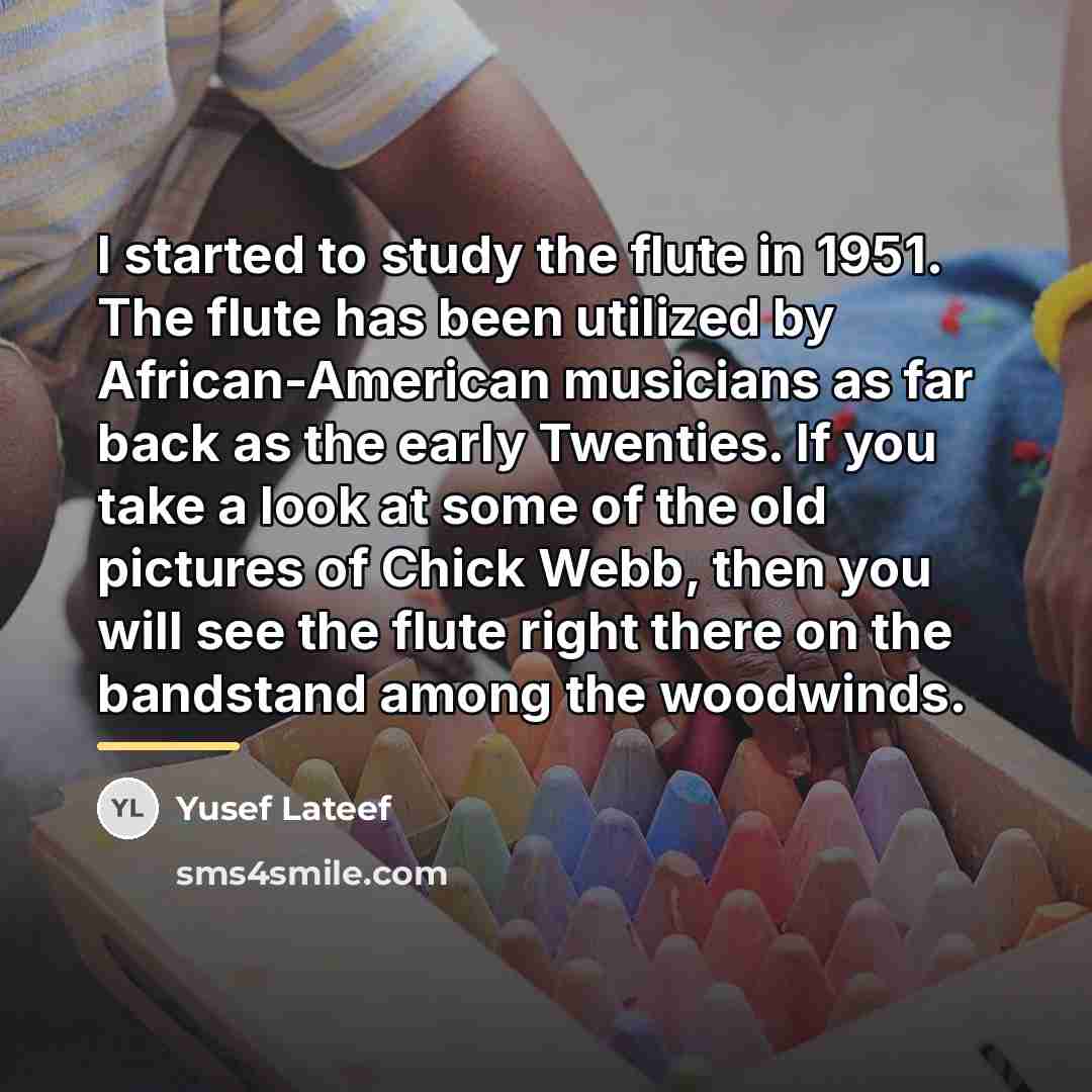 “I started to study the flute in 1951. The flute…” quote by Yusef Lateef