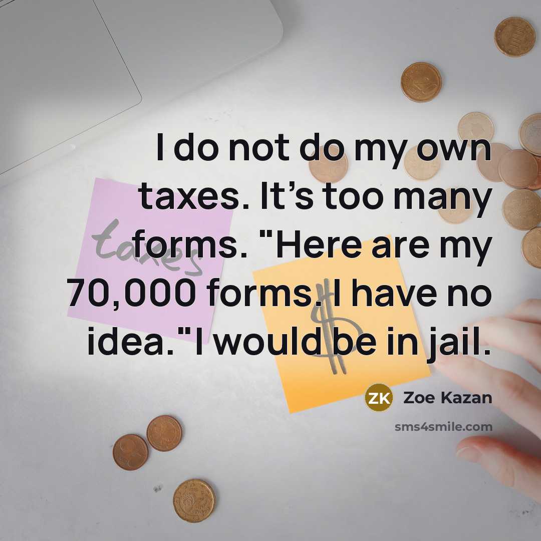 “I do not do my own taxes. It's too many…” quote by Zoe Kazan