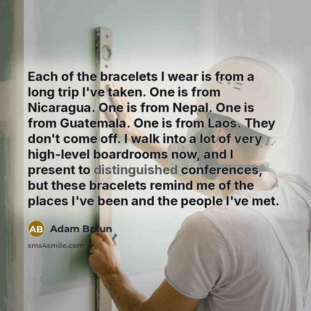 “Each of the bracelets I wear is from a long…” quote by Adam Braun