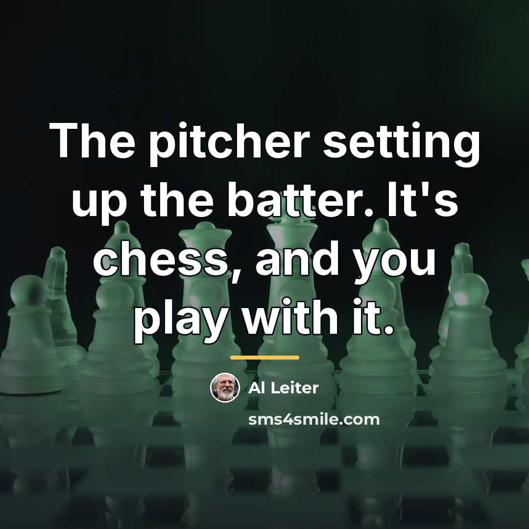 “The pitcher setting up the batter. It's chess, and you…” quote by Al Leiter