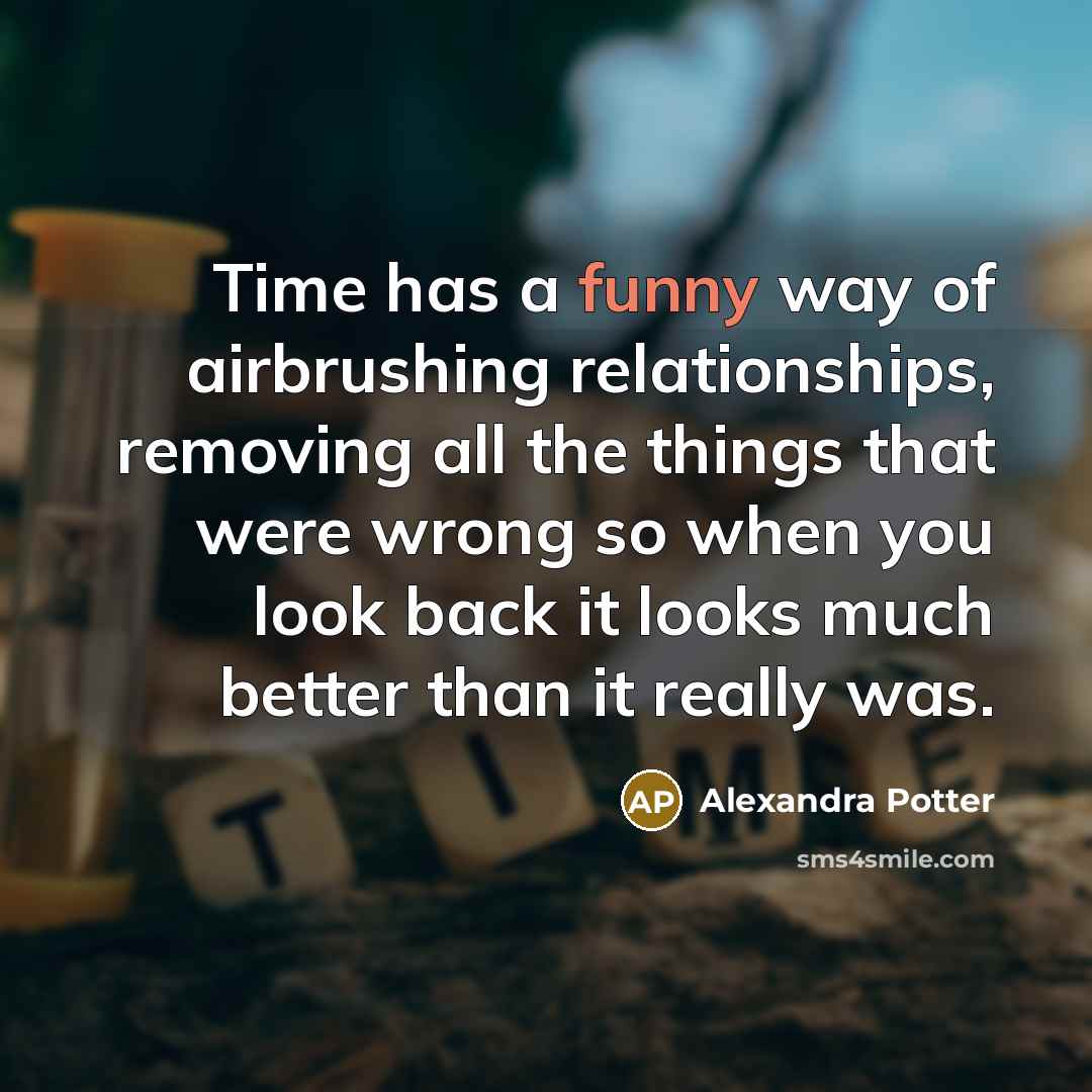 “Time has a funny way of airbrushing relationships, removing all…” quote by Alexandra Potter