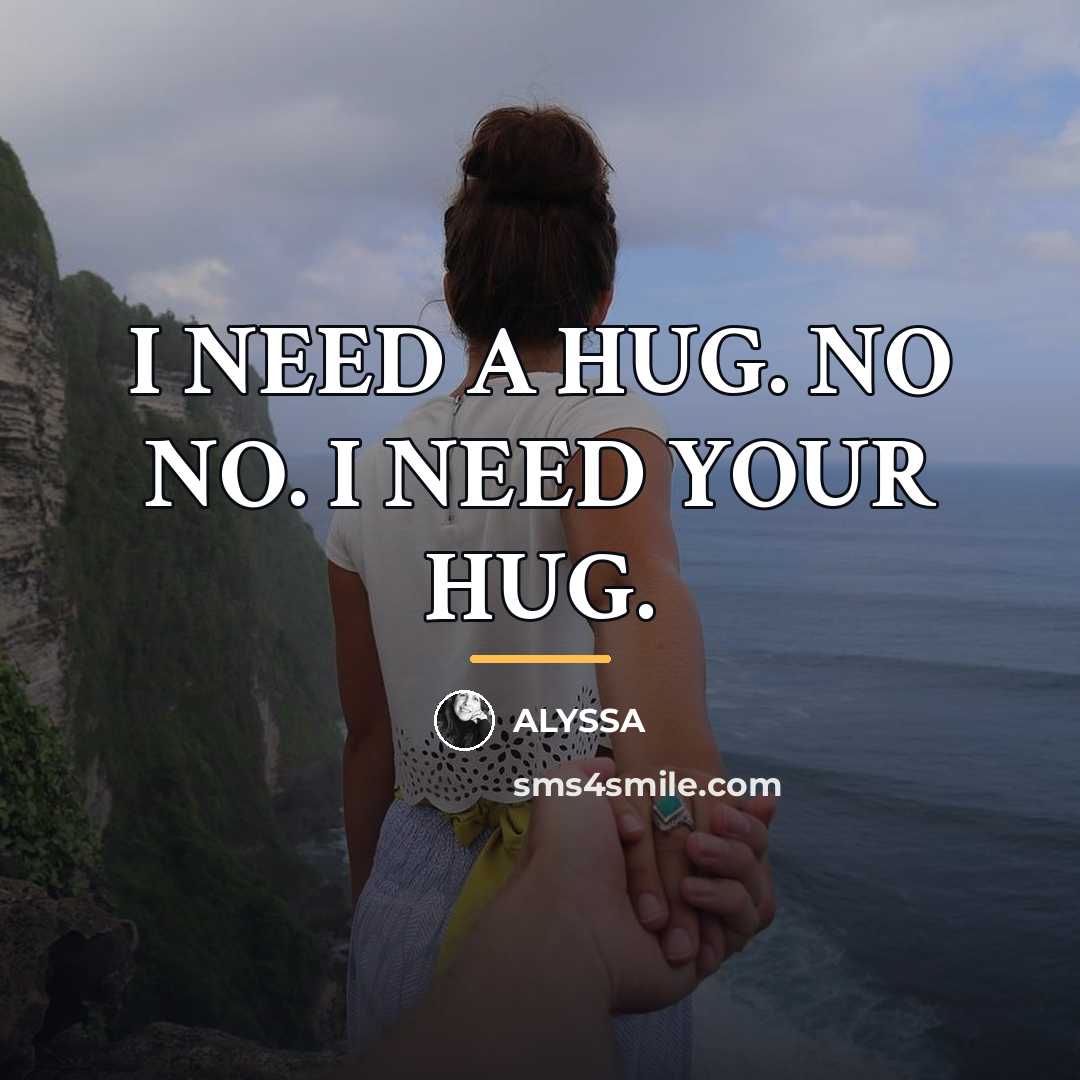 “I NEED A HUG. NO NO. I NEED YOUR HUG.…” quote by ALYSSA