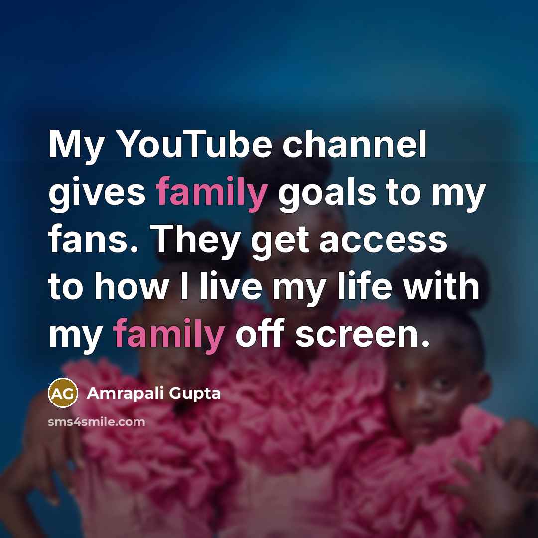 “My YouTube channel gives family goals to my fans. They…” quote by Amrapali Gupta
