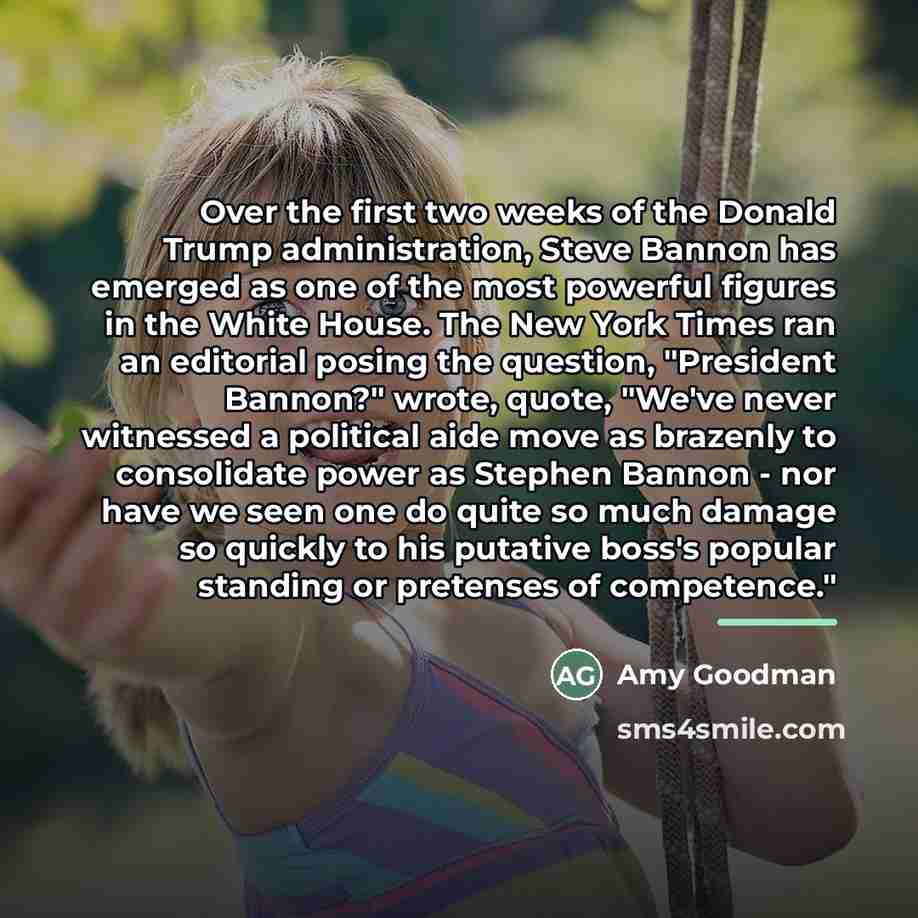“Over the first two weeks of the Donald Trump administration,…” quote by Amy Goodman