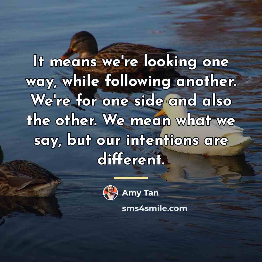 “It means we're looking one way, while following another. We're…” quote by Amy Tan