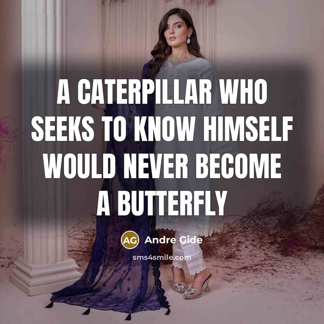 “A caterpillar who seeks to know himself would never become…” quote by Andre Gide