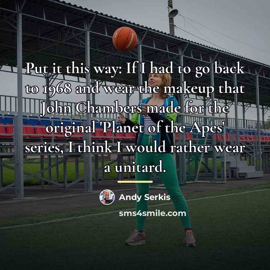 “Put it this way: If I had to go back…” quote by Andy Serkis