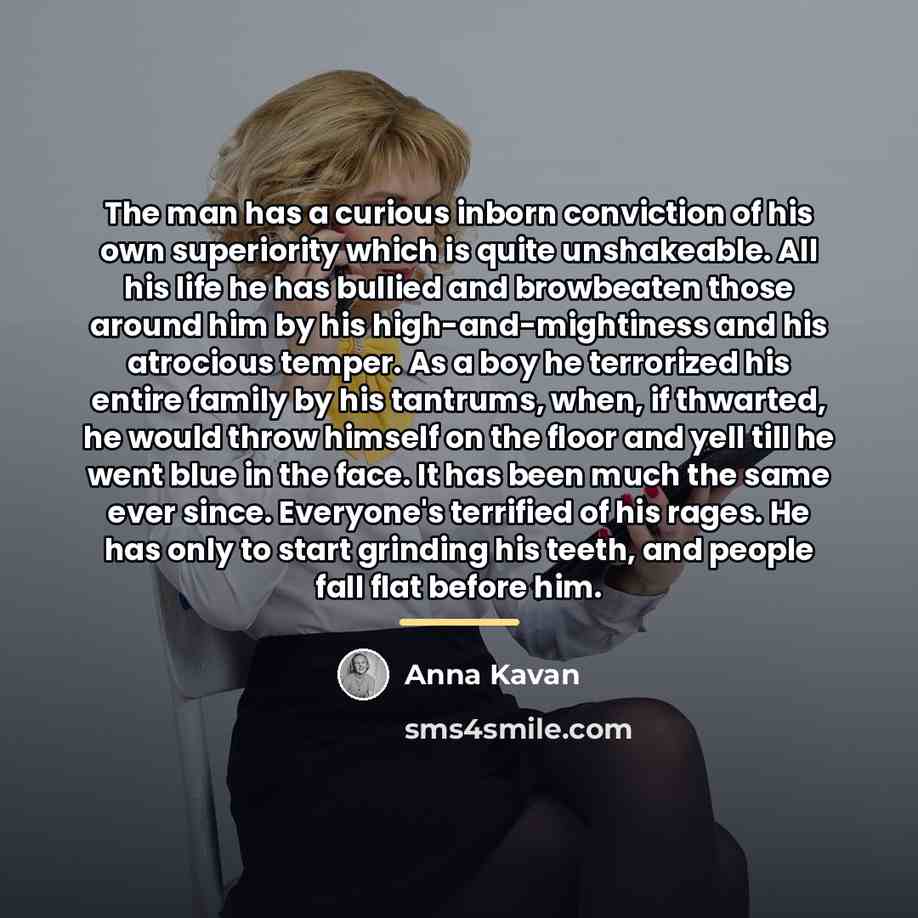“The man has a curious inborn conviction of his own…” quote by Anna Kavan