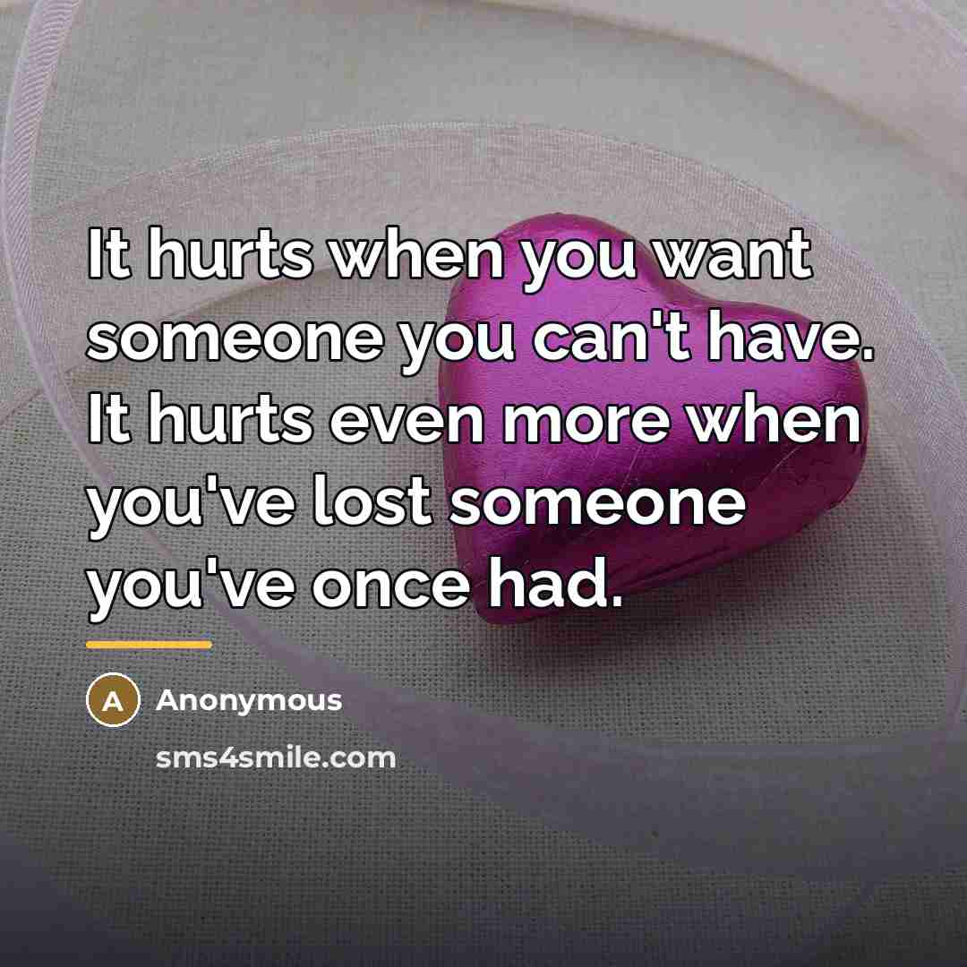 “It hurts when you want someone you can't have. It…” quote by Anonymous