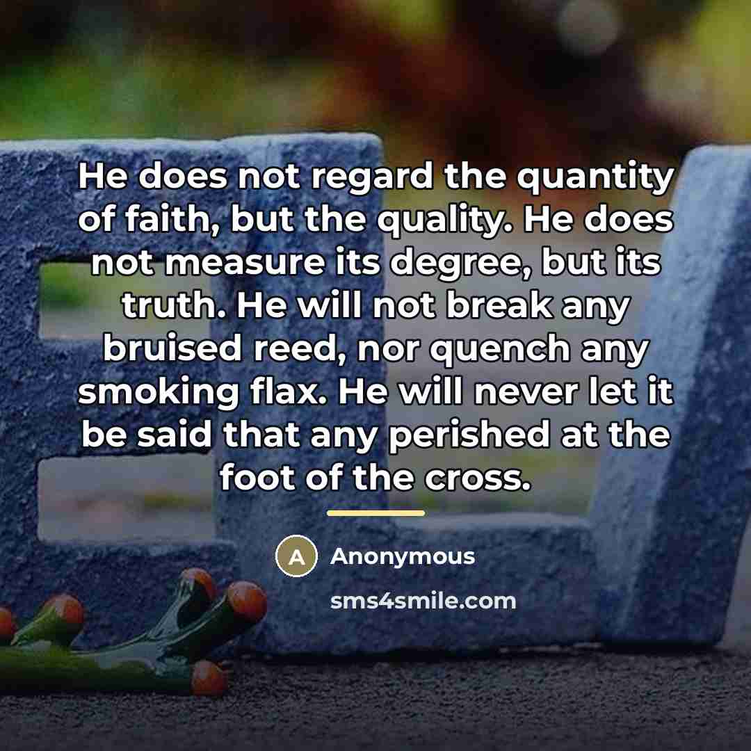 “He does not regard the quantity of faith, but the…” quote by Anonymous