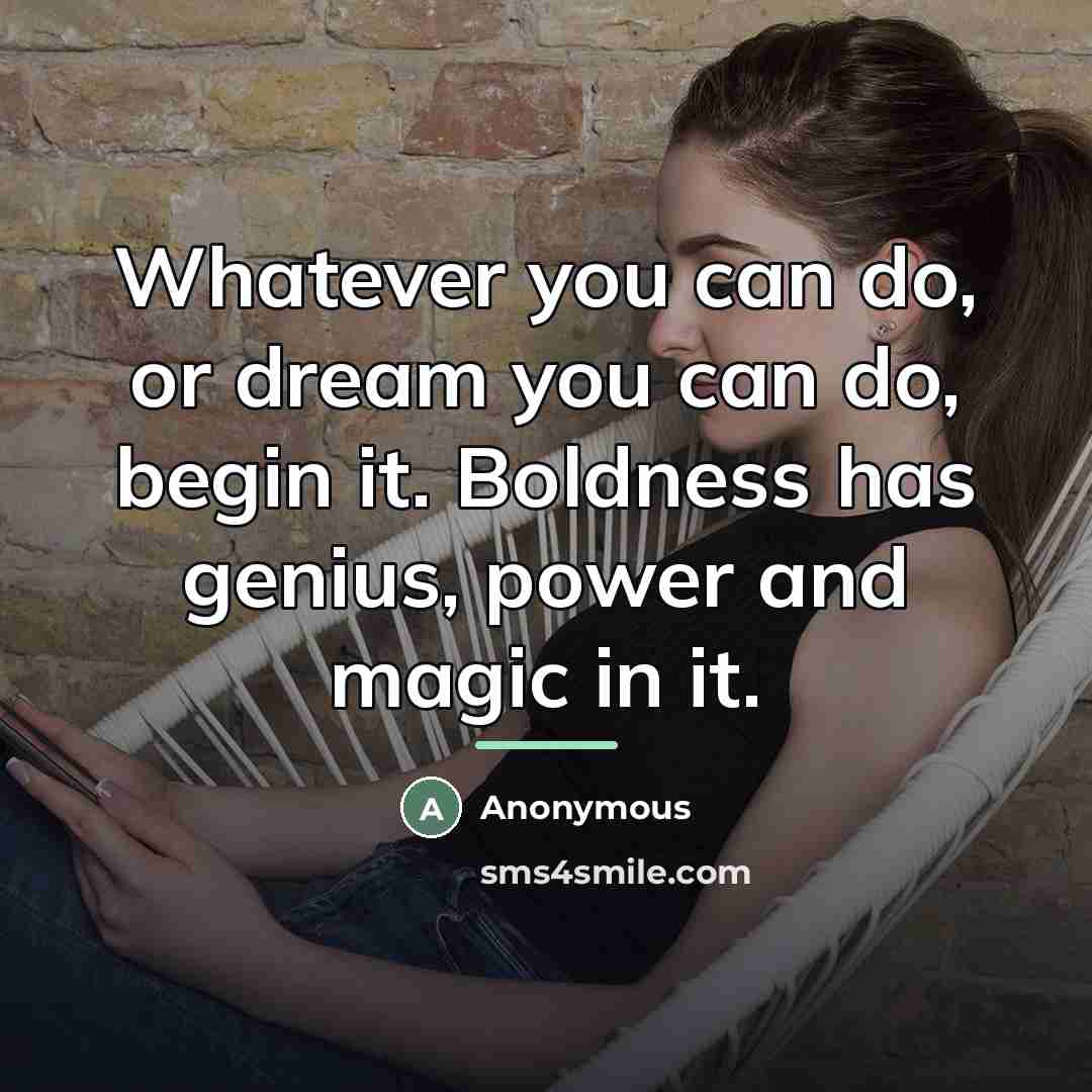 “Whatever you can do, or dream you can do, begin…” quote by Anonymous