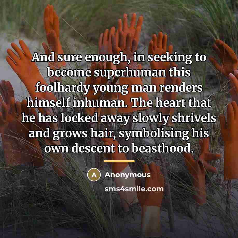 “And sure enough, in seeking to become superhuman this foolhardy…” quote by Anonymous