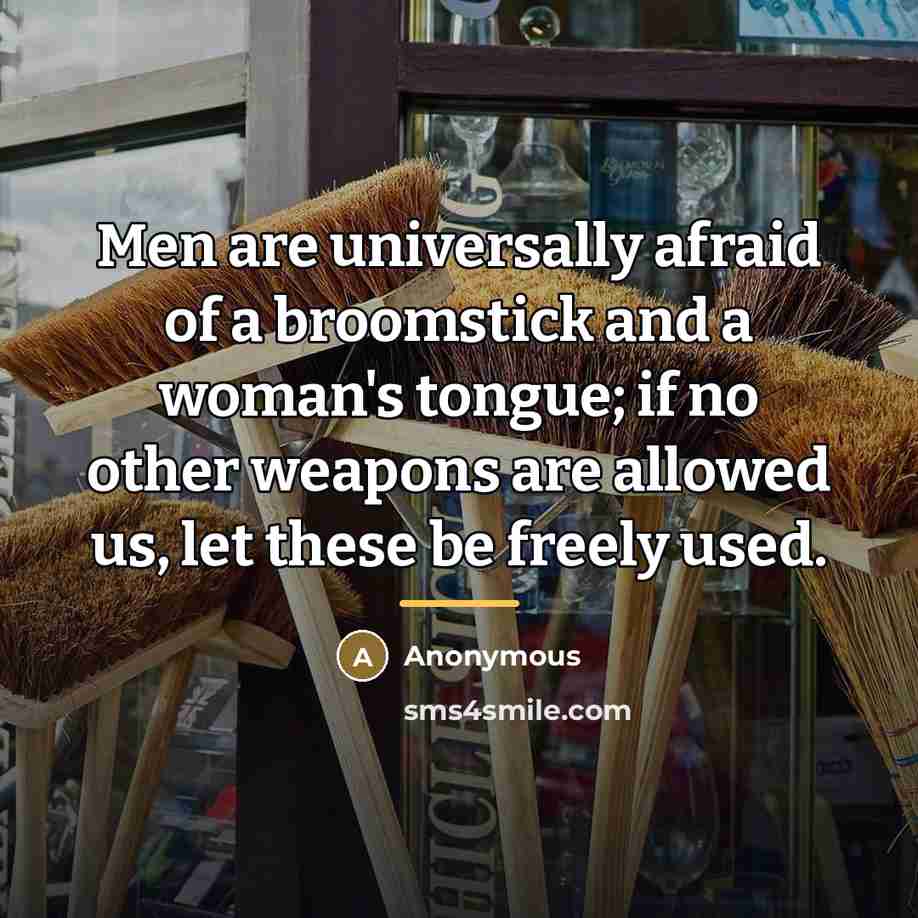 “Men are universally afraid of a broomstick and a woman's…” quote by Anonymous