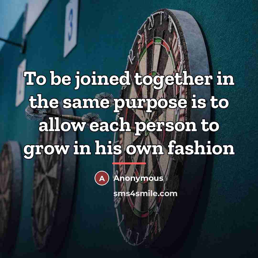 “To be joined together in the same purpose is to…” quote by Anonymous