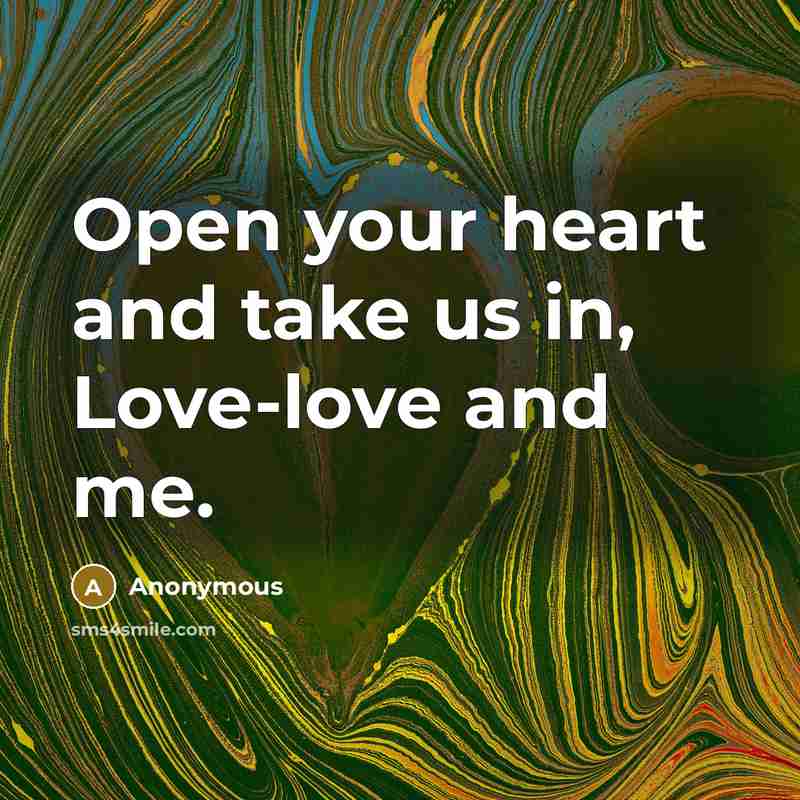 “Open your heart and take us in, Love-love and me.…” quote by Anonymous