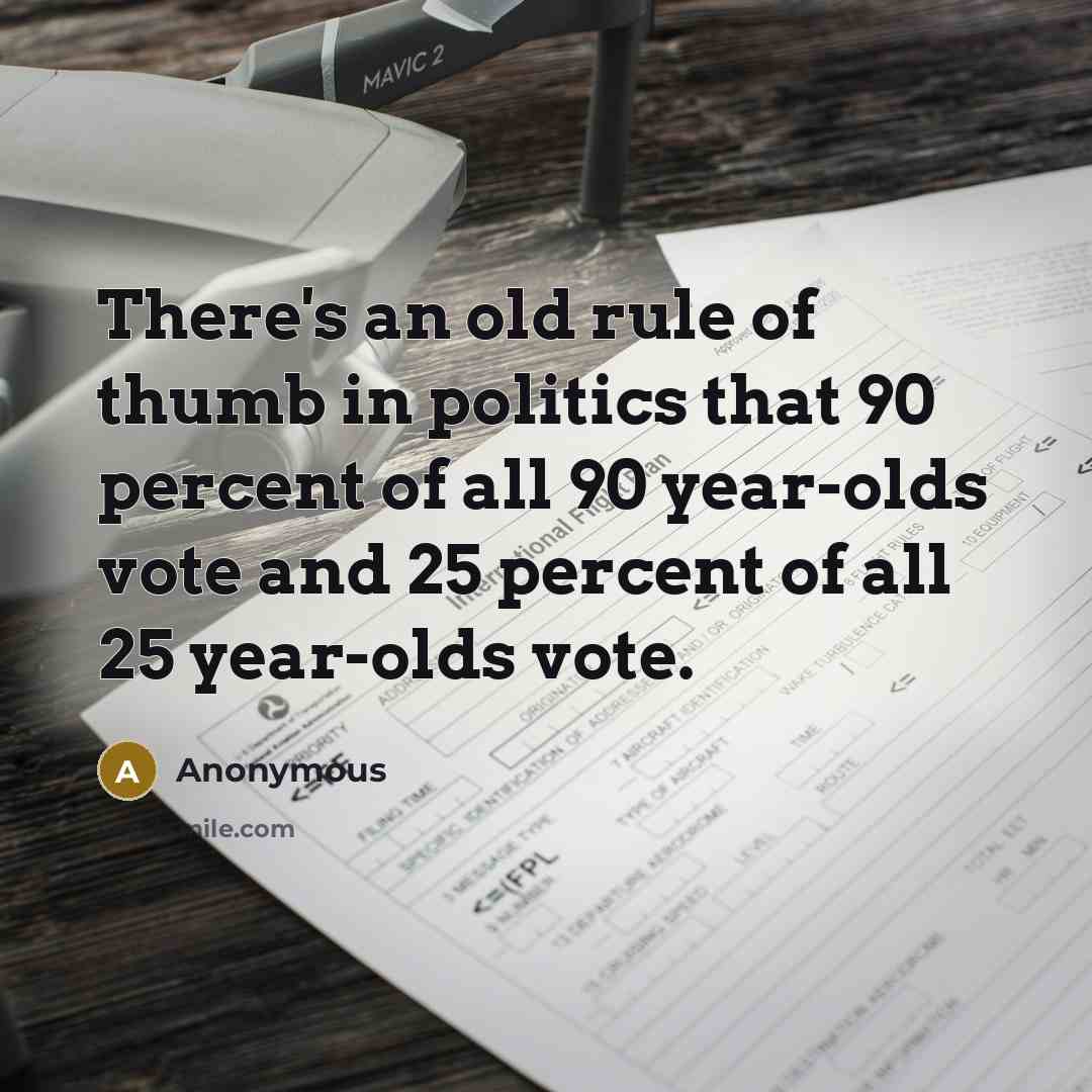 “There's an old rule of thumb in politics that 90…” quote by Anonymous