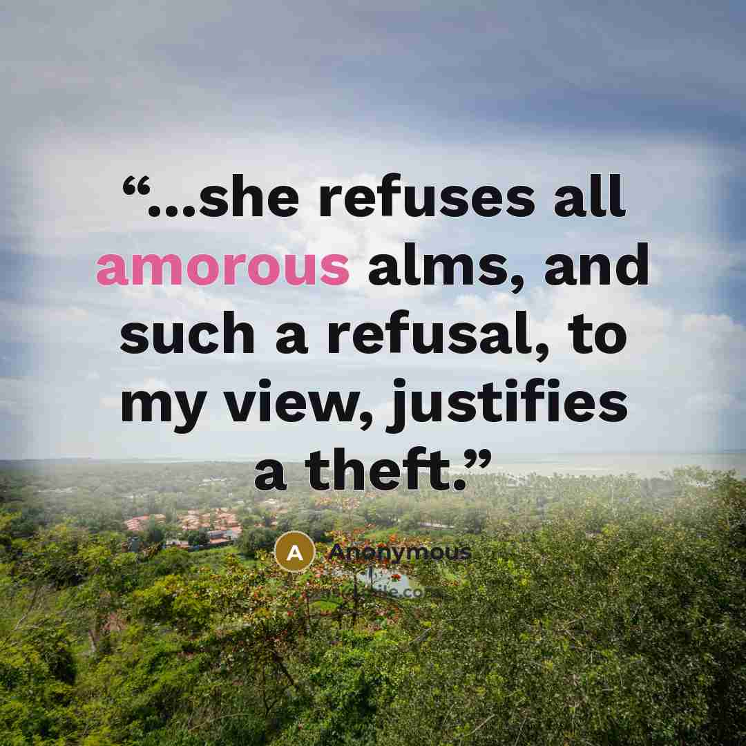 “...she refuses all amorous alms, and such a refusal, to my view, justifies a theft.” quote by Anonymous