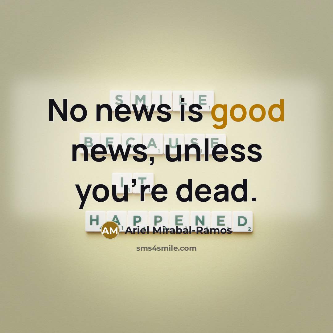 “No news is good news, unless you're dead.…” quote by Ariel Mirabal-Ramos