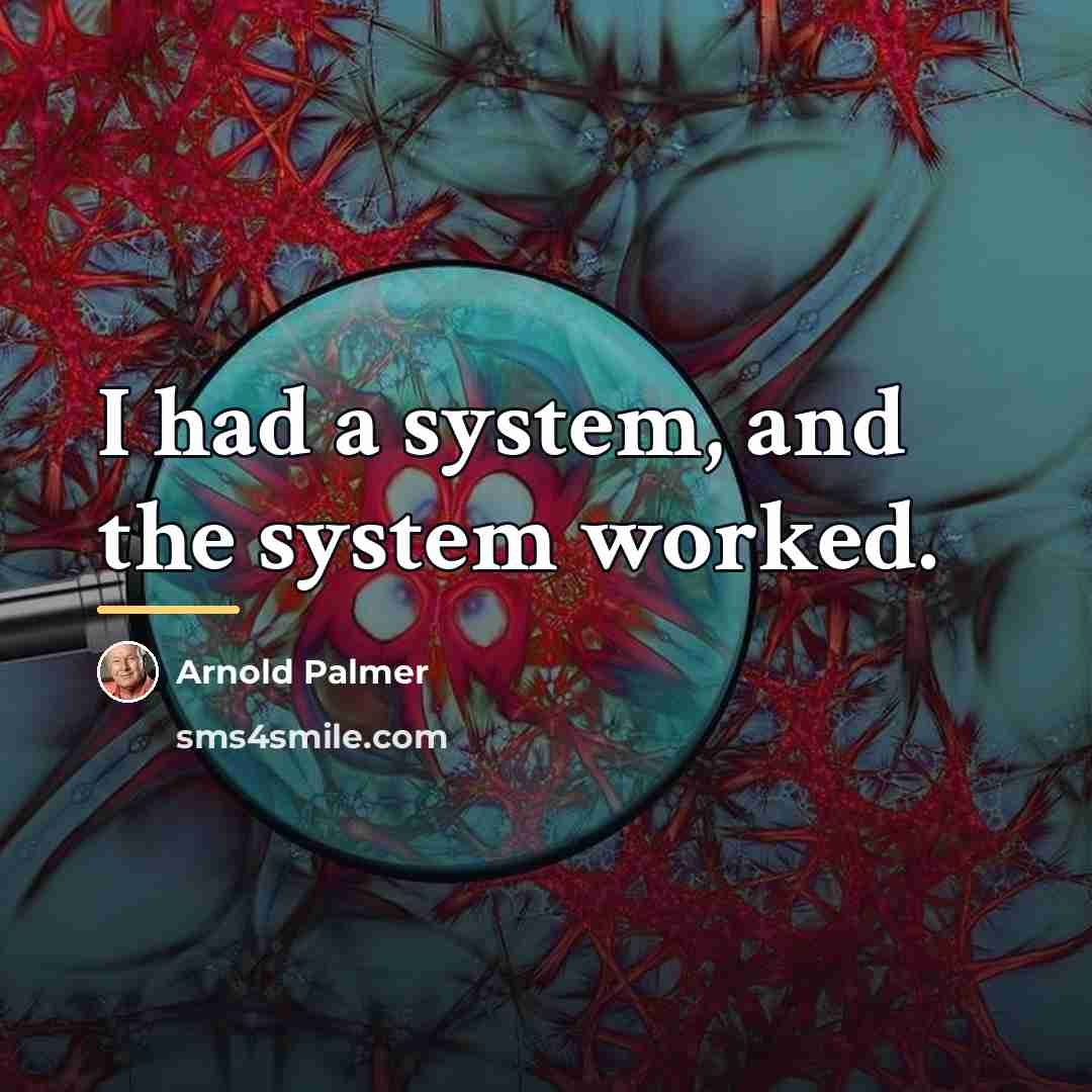 “I had a system, and the system worked.…” quote by Arnold Palmer