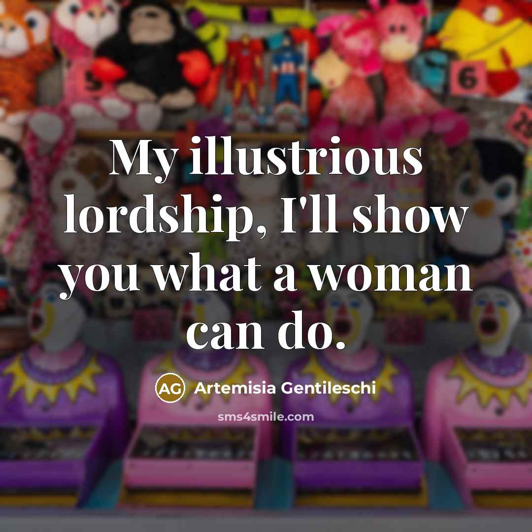 “My illustrious lordship, I'll show you what a woman can do.” quote by Artemisia Gentileschi