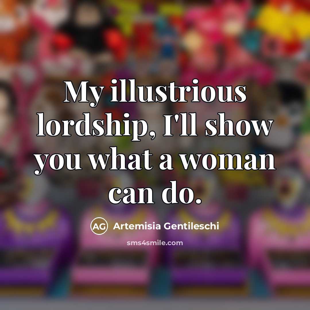 “My illustrious lordship, I'll show you what a woman can…” quote by Artemisia Gentileschi