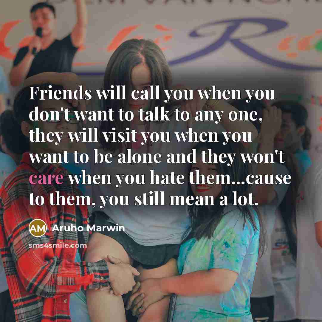 “Friends will call you when you don't want to talk…” quote by Aruho Marwin