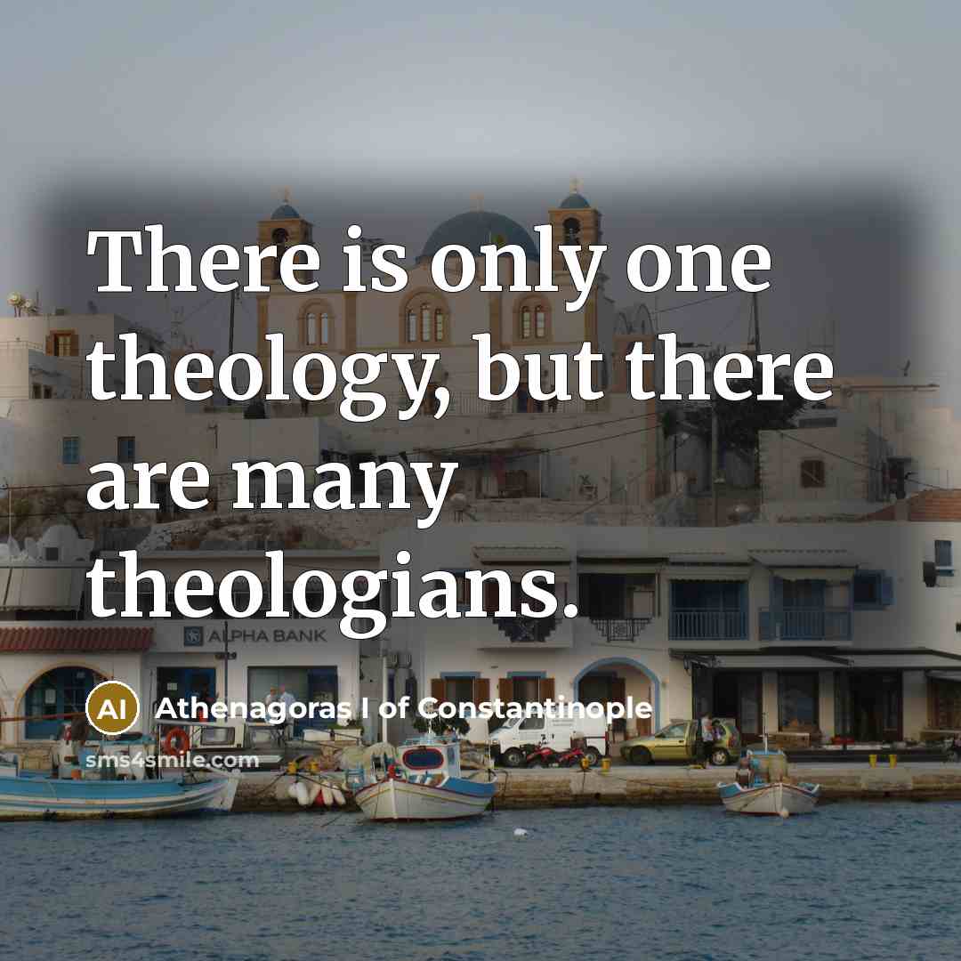 “There is only one theology, but there are many theologians.” quote by Athenagoras I of Constantinople