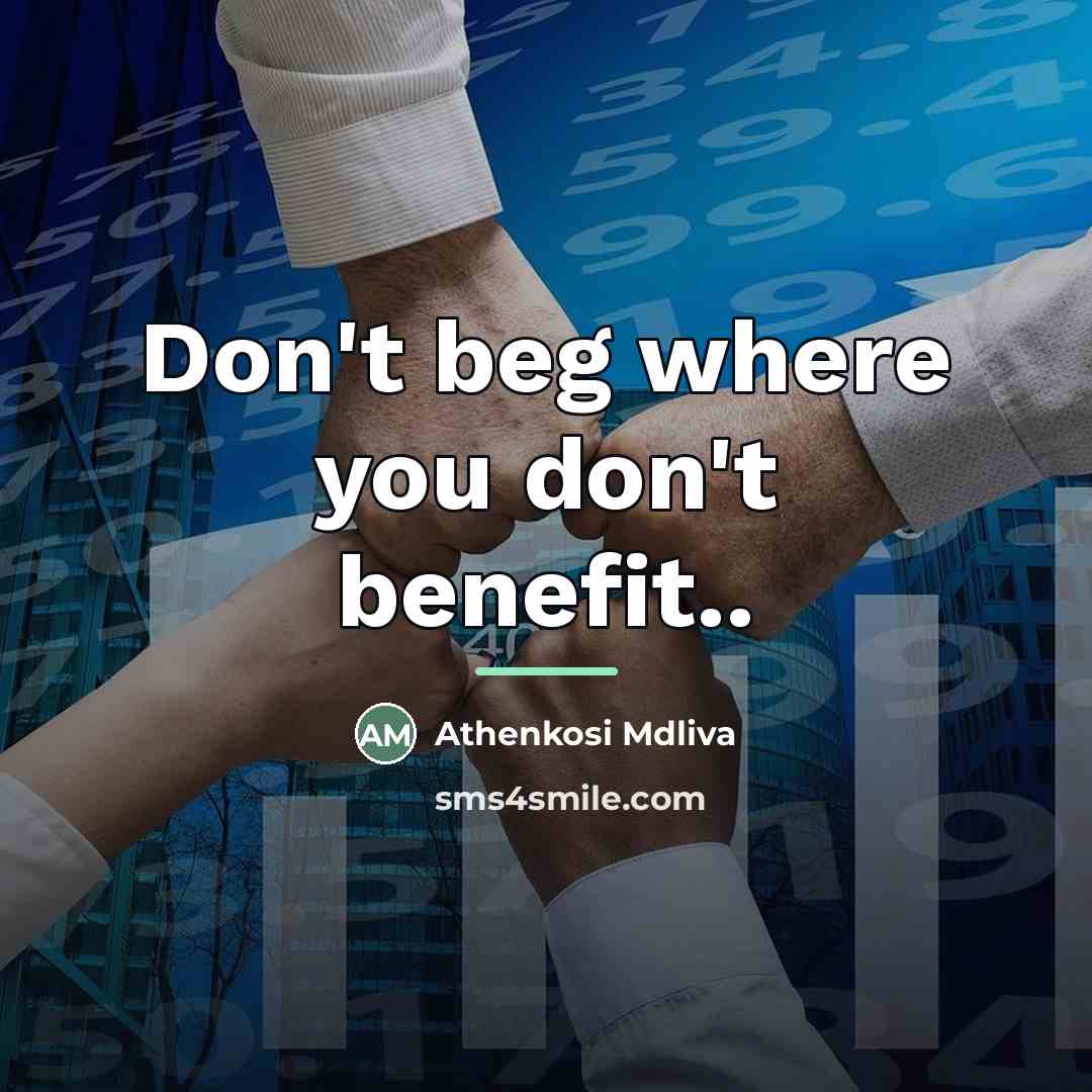 “Don't beg where you don't benefit..…” quote by Athenkosi Mdliva