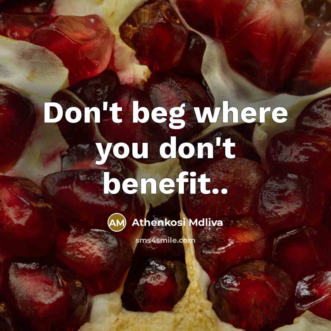 “Don't beg where you don't benefit..” quote by Athenkosi Mdliva