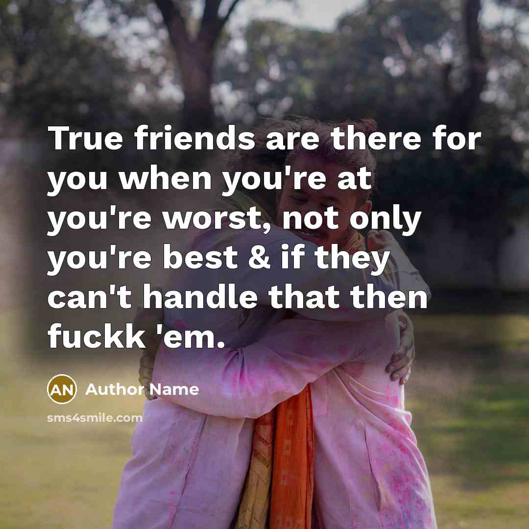 “True friends are there for you when you're at you're…” quote by Author Name